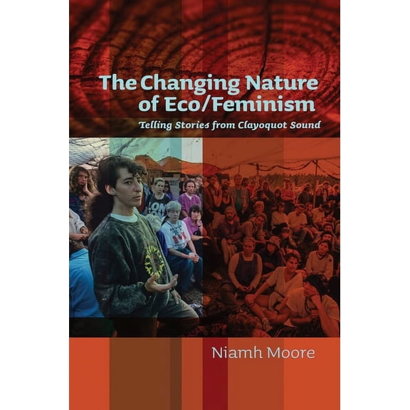 The Changing Nature of Eco/Feminism : Telling Stories from Clayoquot Sound (Paperback)