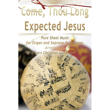 - Come, Thou Long Expected Jesus Pure Sheet Music for Organ and Soprano Saxophone, Arranged by Lars Christian Lundholm - eBook