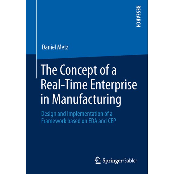 The Concept of a Real-Time Enterprise in Manufacturing: Design and Implementation of a Framework Based on Eda and Cep, (Paperback)