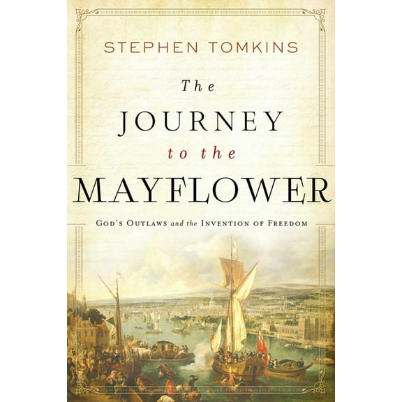 The Journey to the Mayflower: God's Outlaws and the Invention of Freedom, (Paperback)
