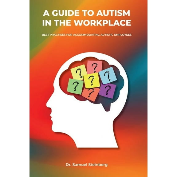 A Guide to Autism in the Workplace, Best Practices for Accommodating Autistic Employees (Paperback)