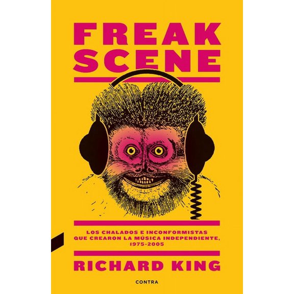 Freak Scene : Los chalados e inconformistas que crearon la música independiente, 1975-2005 (Paperback)