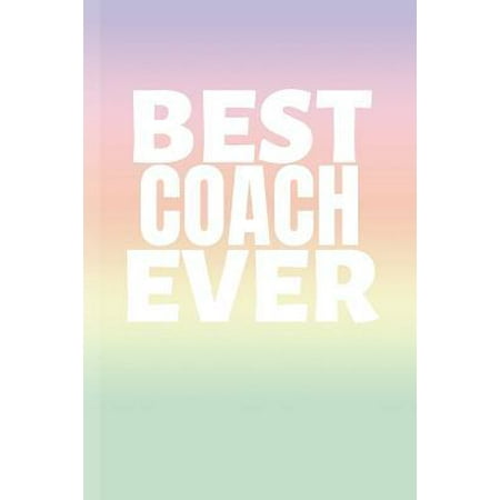 Best Coach Ever: Coach Notebook & Sport Journal Motivation Quote - Practice Training Diary To Write In (110 Lined Pages, 6 x 9 in) Gift (Best Gifts For Sports Fans 2019)