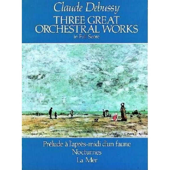 Dover Orchestral Music Scores Three Great Orchestral Works in Full Score: Prélude a l'Après-MIDI d'Un Faune, Nocturnes, La Mer, (Paperback)