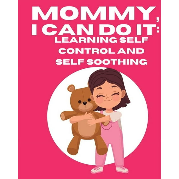 Mommy, I Can Do It: Learning Self Control And Self Soothing, (Paperback)