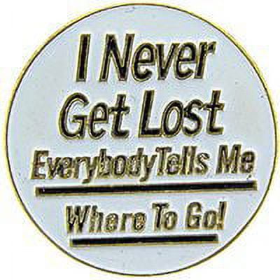 I NEVER GET LOST EVERYBODY TELLS ME WHERE TO GO PIN - Backpack Enamel Lapel Pin - 1"