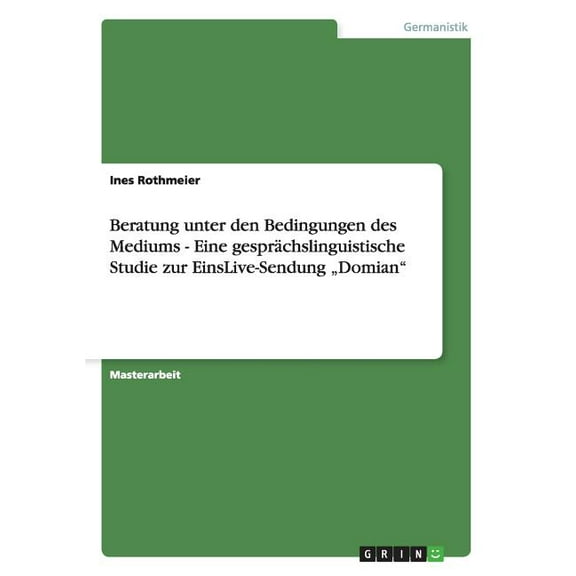 Beratung unter den Bedingungen des Mediums - Eine gesprächslinguistische Studie zur EinsLive-Sendung "Domian" (Paperback)