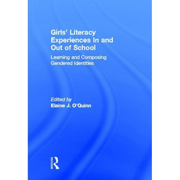 Girls' Literacy Experiences In and Out of School: Learning and Composing Gendered Identities, (Hardcover)