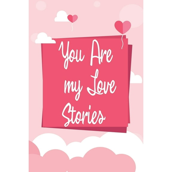 You are my Love Stories Perfect Notbook and Cover Gift Idea for Your Love, Valentine's day, Anniversaries, Birthdays: For your Girlfriend, Wife; Perfectly sized 6*9 (Paperback)