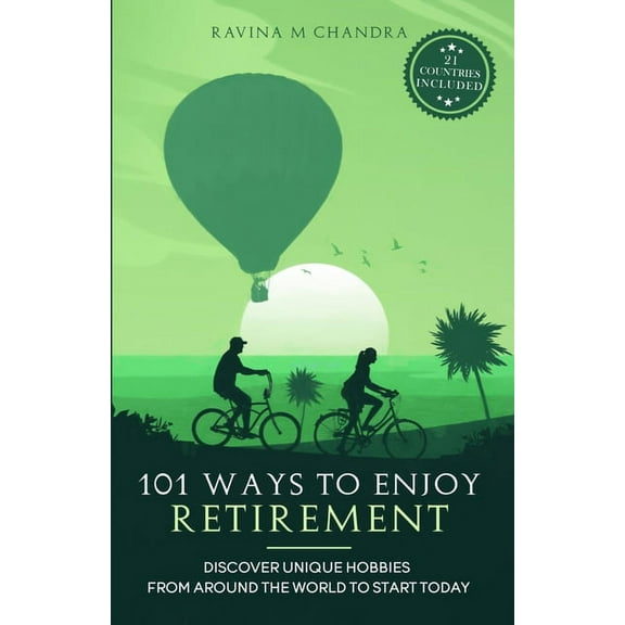 101 Ways to Enjoy Retirement: Discover Unique Hobbies from Around the World to Start Today, (Paperback)