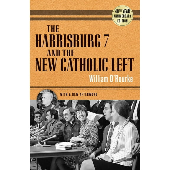 The Harrisburg 7 and the New Catholic Left: 40th Anniversary Edition, (Hardcover)