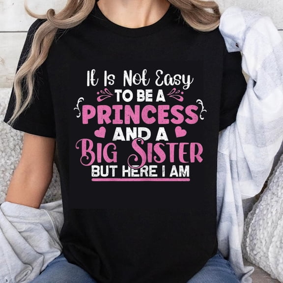 100% Cotton It Is Not Easy To Be A Princess And A Big Sister But Here I Am T-Shirt For Girls Women Cute Sister Gift Shirt