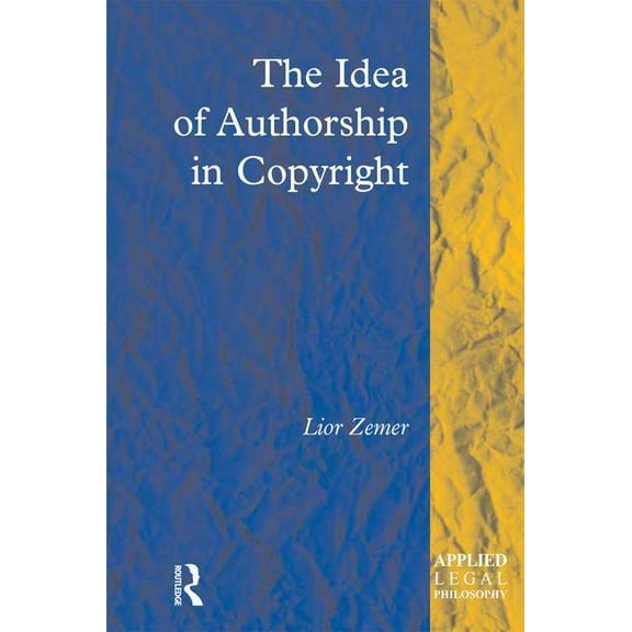 Applied Legal Philosophy The Idea of Authorship in Copyright, (Hardcover)