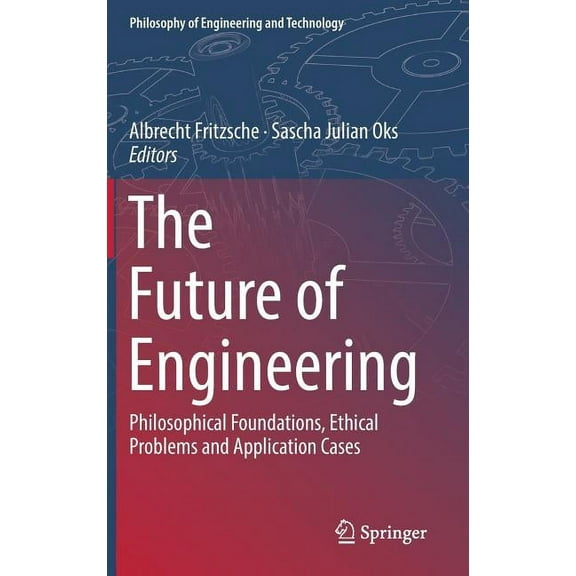 Philosophy of Engineering and Technology The Future of Engineering: Philosophical Foundations, Ethical Problems and Application Cases, Book 31, (Hardcover)