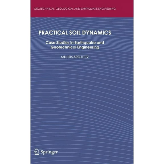 Geotechnical, Geological and Earthquake Practical Soil Dynamics: Case Studies in Earthquake and Geotechnical Engineering, Book 20, (Hardcover)