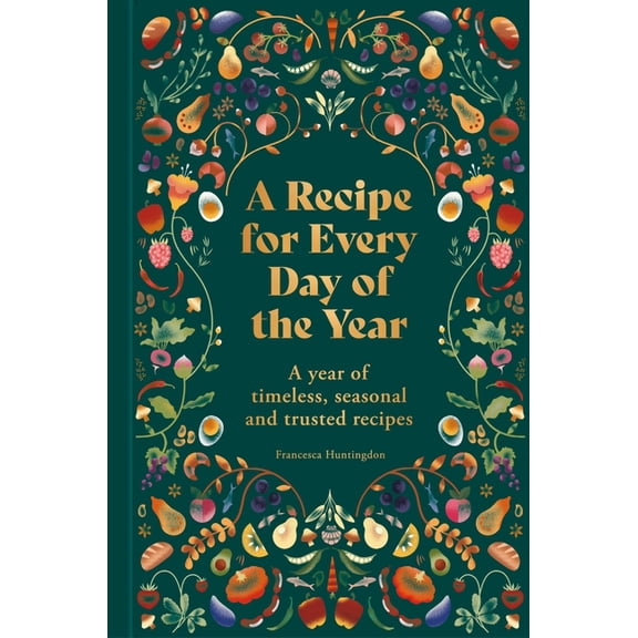 A Recipe for Every Day of the Year: A Year of Timeless, Seasonal and Trusted Recipes, (Hardcover)