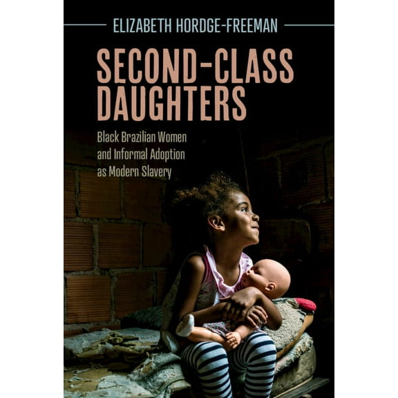 Afro-Latin America Second-Class Daughters: Black Brazilian Women and Informal Adoption as Modern Slavery, (Hardcover)