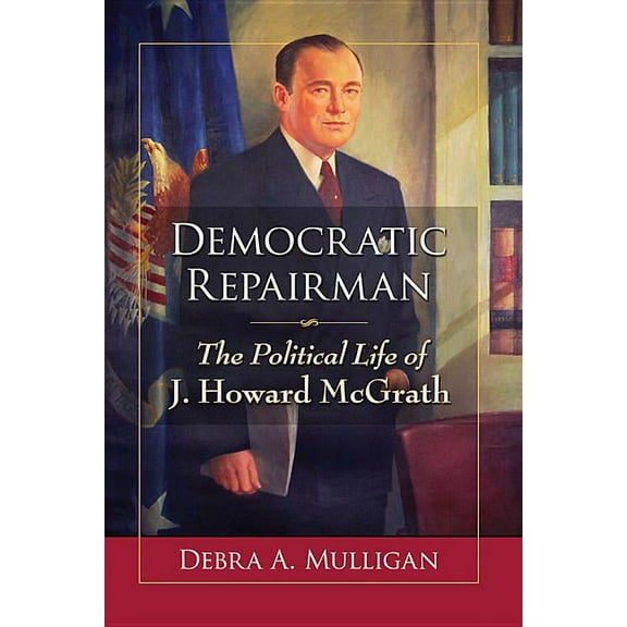 Democratic Repairman: The Political Life of J. Howard McGrath, (Paperback)