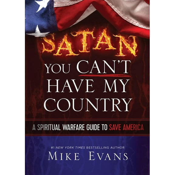 Satan You Can't Have My Country: A Spiritual Warfare Guide to Save America (Paperback)