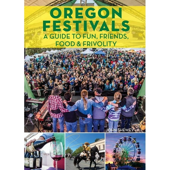 Oregon Festivals: A Guide to Fun, Friends, Food & Frivolity, (Paperback)