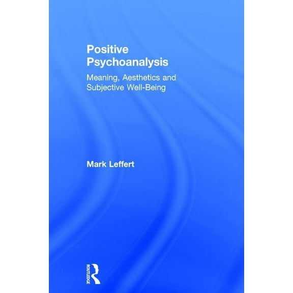 Positive Psychoanalysis: Meaning, Aesthetics and Subjective Well-Being, (Hardcover)