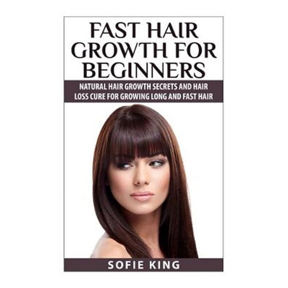 Fast Hair Growth for Beginners: Natural Hair Growth Secrets and Hair Loss Cure for Growing Long and Fast Hair (Paperback)