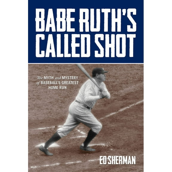 Babe Ruth's Called Shot : The Myth And Mystery Of Baseball's Greatest Home Run (Hardcover)