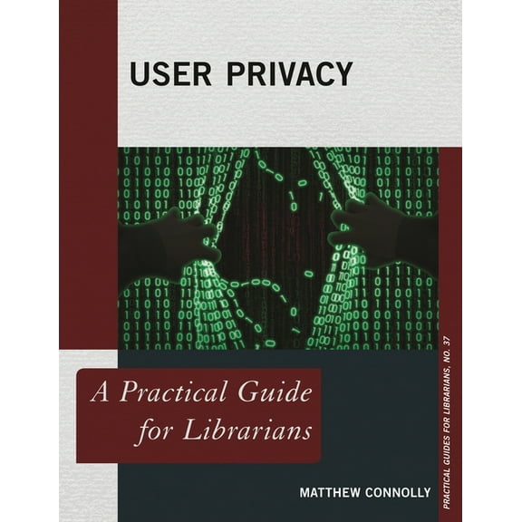 Practical Guides for Librarians User Privacy: A Practical Guide for Librarians, Book 37, (Paperback)