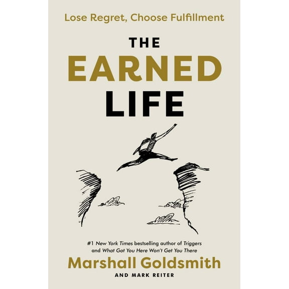 The Earned Life: Lose Regret, Choose Fulfillment, (Hardcover)