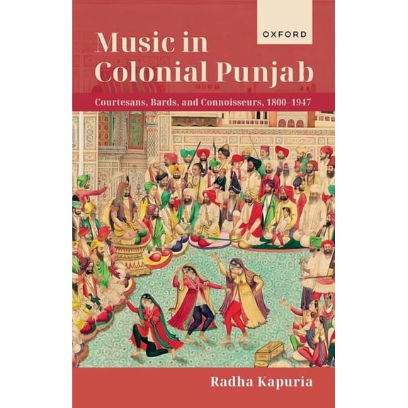 Music in Colonial Punjab: Courtesans, Bards, and Connoisseurs, 1800-1947, (Hardcover)