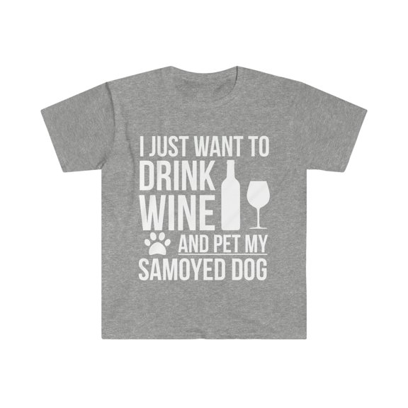 I want to drink wine and pet my Samoyed Dog Unisex T-shirt S-3XL