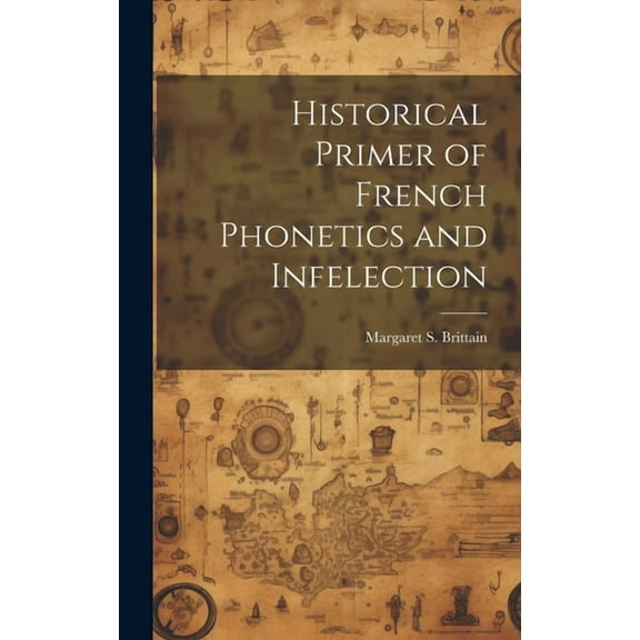 Historical Primer of French Phonetics and Infelection (Hardcover)