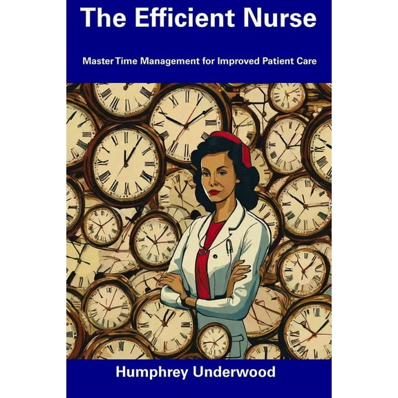 The Efficient Nurse: Master Time Management for Improved Patient Care