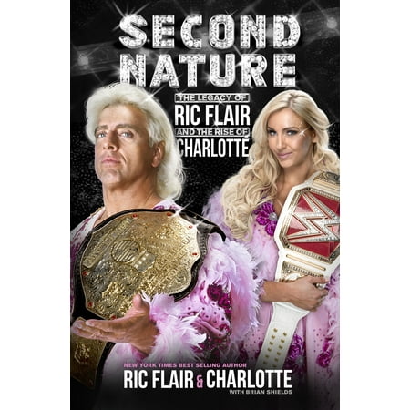 Second Nature : The Legacy of Ric Flair and the Rise of (Best Of Ric Flair)