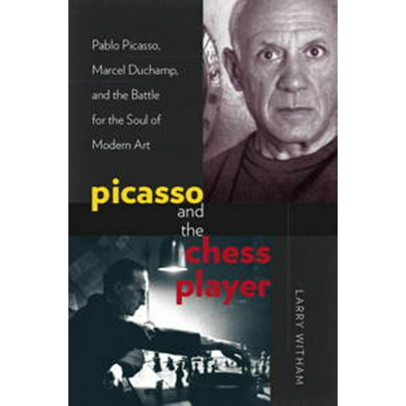 Picasso and the Chess Player : Pablo Picasso, Marcel Duchamp, and the Battle for the Soul of Modern Art (Hardcover)