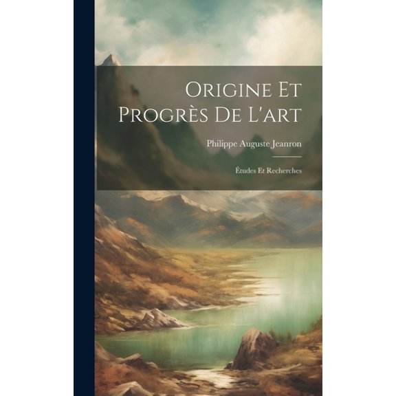 Origine Et ProgrÃ¨s De L'art: Ãtudes Et Recherches, (Hardcover)