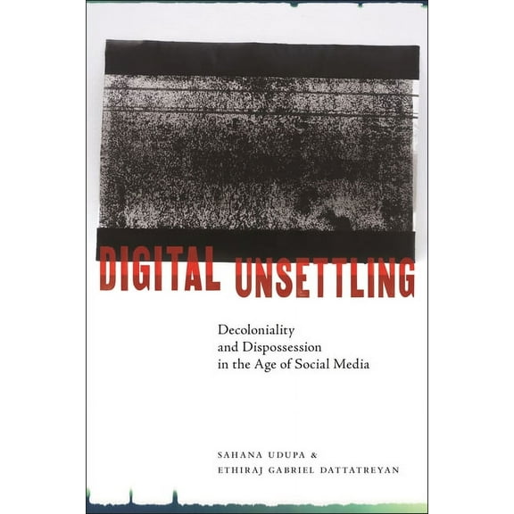 Critical Cultural Communication Digital Unsettling: Decoloniality and Dispossession in the Age of Social Media, (Hardcover)