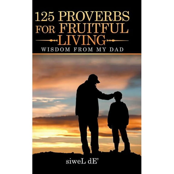 125 Proverbs for Fruitful Living: Wisdom from My Dad (Hardcover)