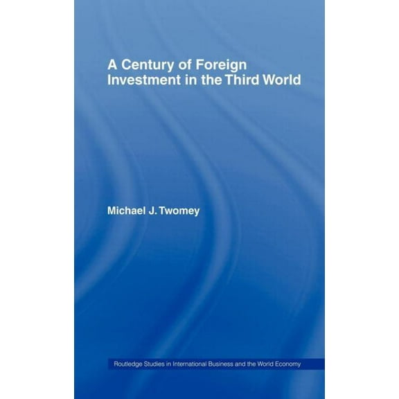 Routledge Studies in International Busin A Century of Foreign Investment in the Third World, (Hardcover)