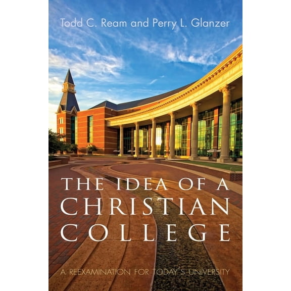 The Idea of a Christian College: A Reexamination for Today's University, (Hardcover)