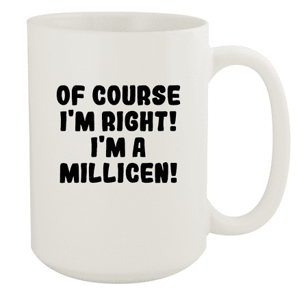 

Of Course I m Right! I m A Millicen! - Ceramic 15oz White Mug White