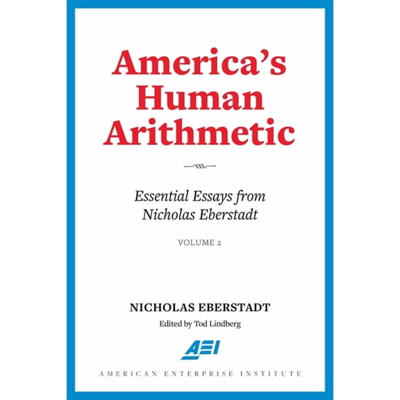 America's Human Arithmetic: Essential Essays from Nicholas Eberstadt, Volume 2, (Paperback)