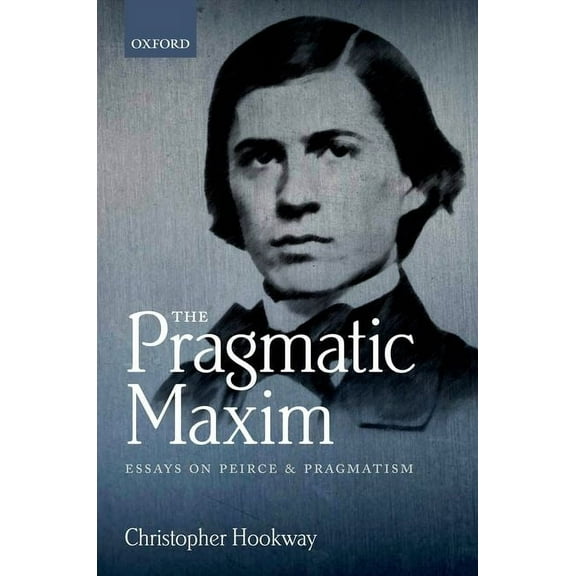 Pragmatic Maxim: Essays on Peirce and Pragmatism, (Hardcover)