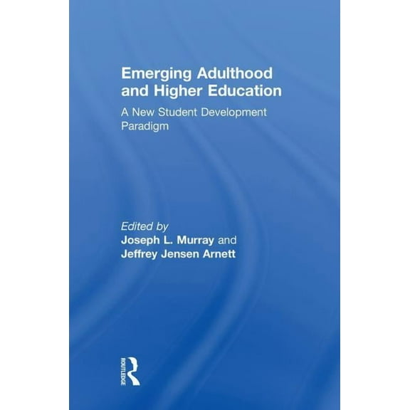 Emerging Adulthood and Higher Education: A New Student Development Paradigm, (Hardcover)