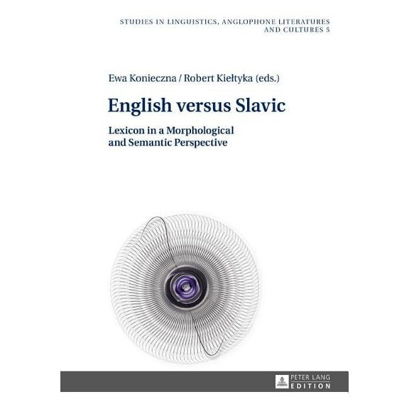 Studies in Linguistics, Anglophone Literatures and Cultures: English versus Slavic: Lexicon in a Morphological and Semantic Perspective (Hardcover)