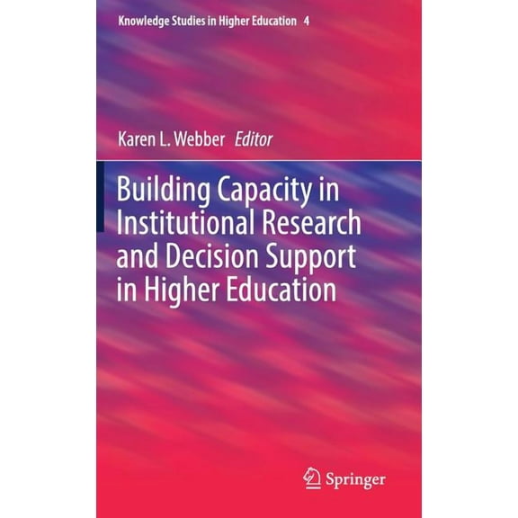 Knowledge Studies in Higher Education Building Capacity in Institutional Research and Decision Support in Higher Education, Book 4, (Hardcover)