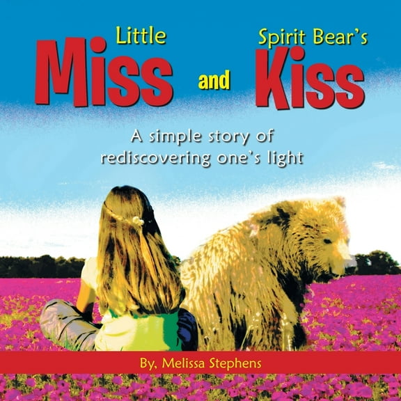 Little Miss and Spirit Bear's Kiss: A Simple Story of Rediscovering One's Light, (Paperback)