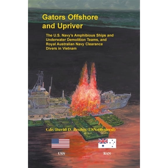 Pre-Owned Gators Offshore and Upriver. The U.S. Navy's Amphibious Ships and Underwater Demolition Teams, and Royal Australian Navy Clearance Divers in Vietnam