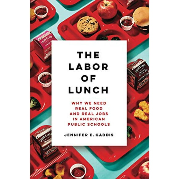 The Labor of Lunch: Why We Need Real Food and Real Jobs in American Public Schools (Volume 70)