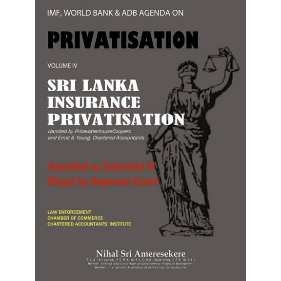 IMF, World Bank & Adb Agenda on Privatisation Volume IV: Sri Lanka Insurance Privatisation Annulled as Unlawful & Illegal by Supreme Court Handled by (Paperback)